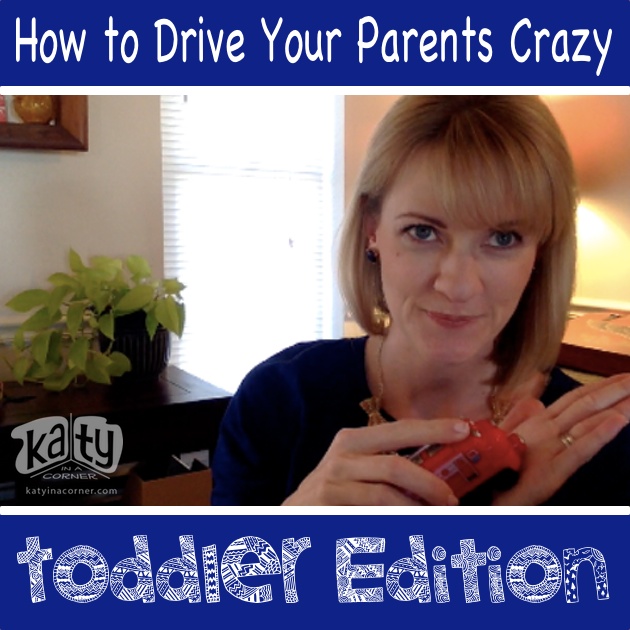 How to Drive Your Parents Crazy: Toddler Edition (VIDEO!)